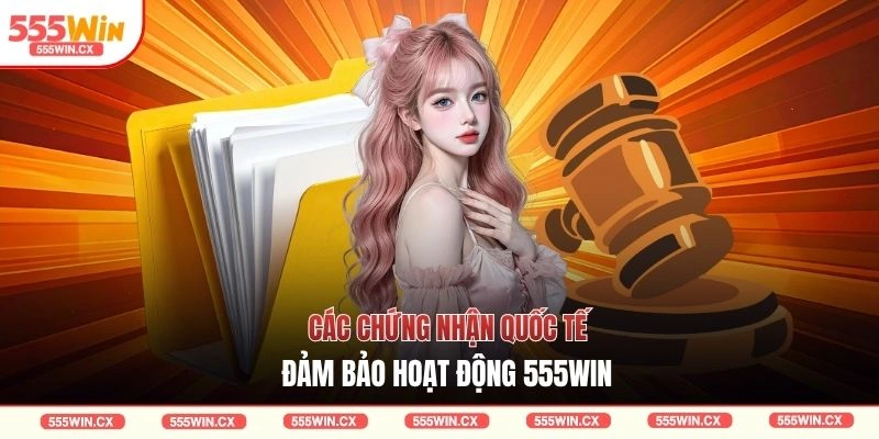 Các chứng nhận quốc tế đảm bảo hoạt động 555WIN